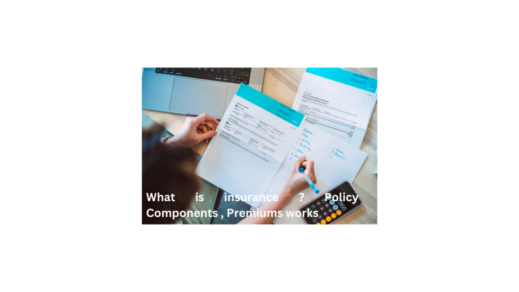 What  is insurance ? Policy  Components , Premiums works